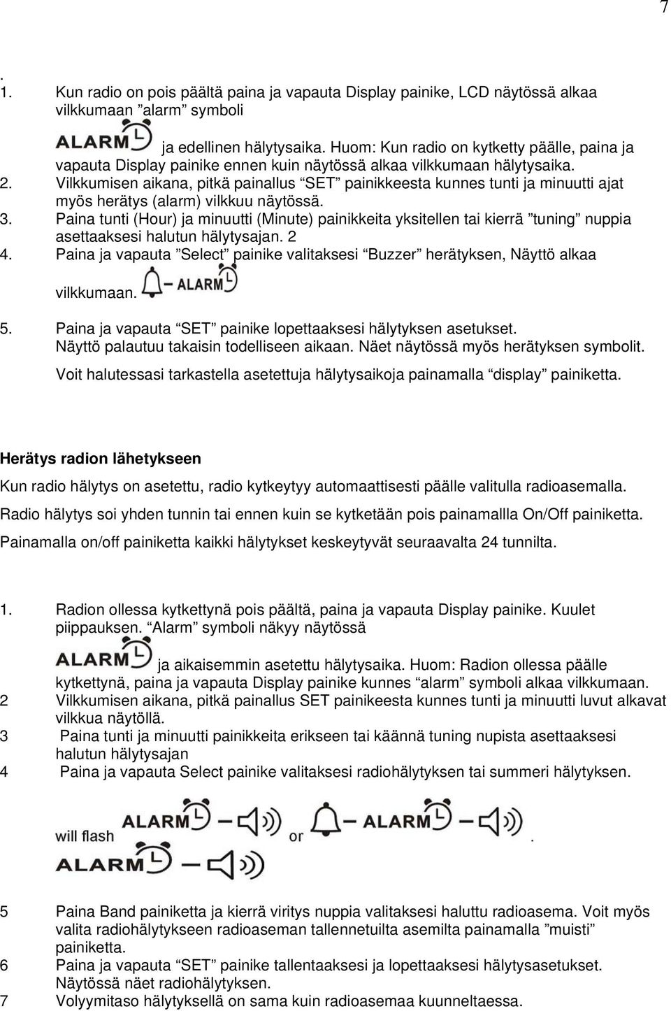 Vilkkumisen aikana, pitkä painallus SET painikkeesta kunnes tunti ja minuutti ajat myös herätys (alarm) vilkkuu näytössä. 3.