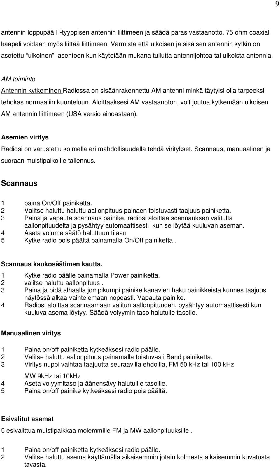 AM toiminto Antennin kytkeminen Radiossa on sisäänrakennettu AM antenni minkä täytyisi olla tarpeeksi tehokas normaaliin kuunteluun.