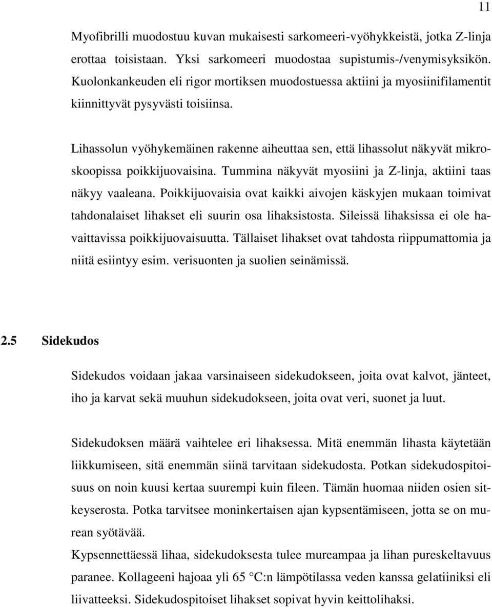 Lihassolun vyöhykemäinen rakenne aiheuttaa sen, että lihassolut näkyvät mikroskoopissa poikkijuovaisina. Tummina näkyvät myosiini ja Z-linja, aktiini taas näkyy vaaleana.