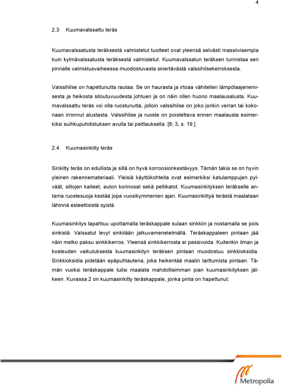 Se on haurasta ja irtoaa vähitellen lämpölaajenemisesta ja heikosta sitoutuvuudesta johtuen ja on näin ollen huono maalausalusta.