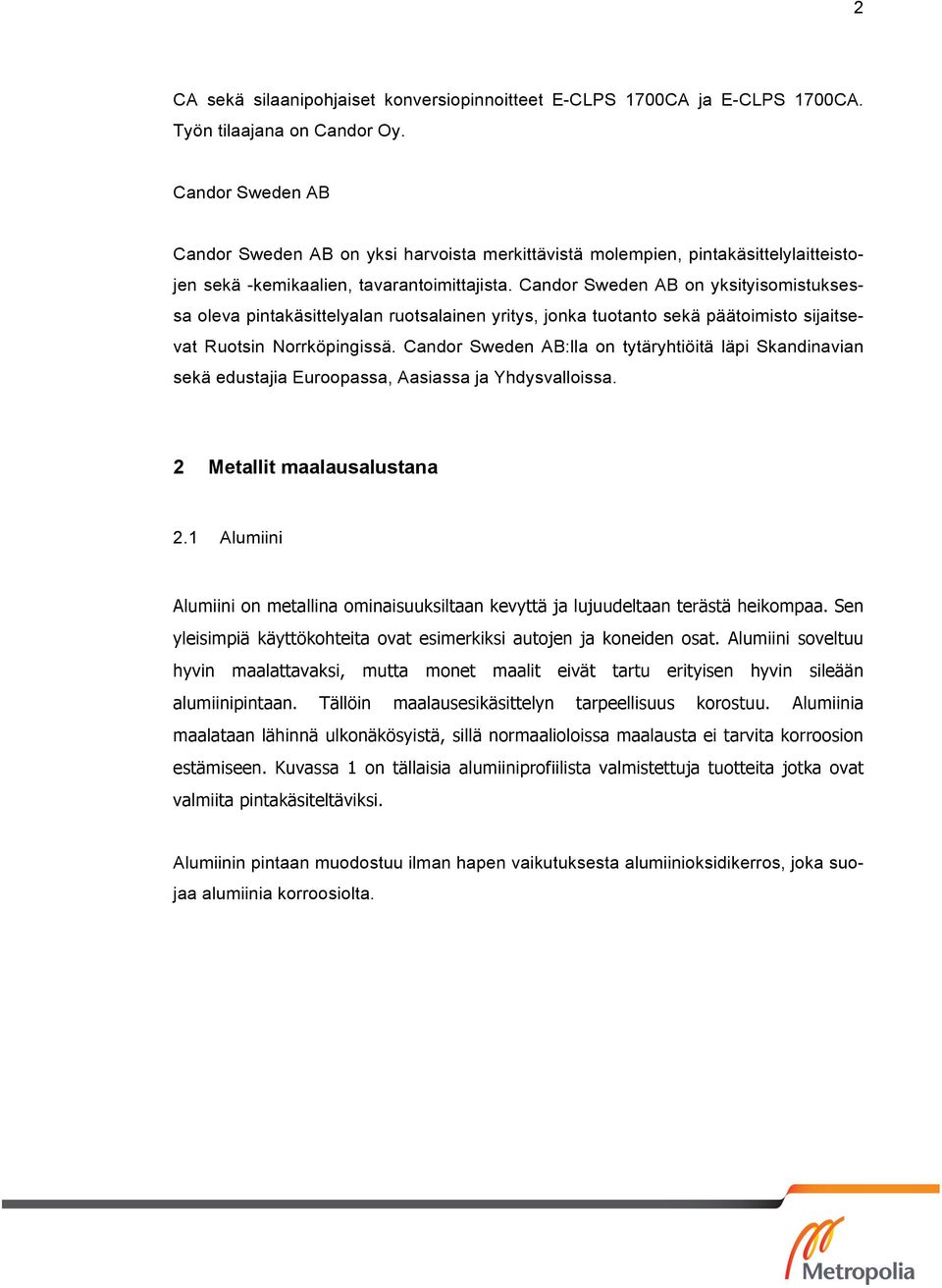 Candor Sweden AB on yksityisomistuksessa oleva pintakäsittelyalan ruotsalainen yritys, jonka tuotanto sekä päätoimisto sijaitsevat Ruotsin Norrköpingissä.