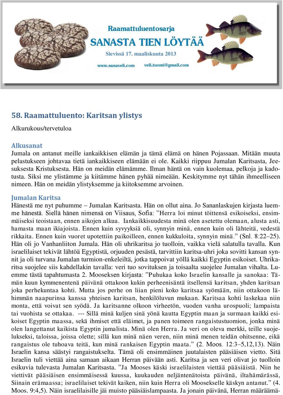 Ilman häntä on vain kuolemaa, pelkoja ja kadotusta. Siksi me ylistämme ja kiitämme hänen pyhää nimeään. Keskitymme nyt tähän ihmeelliseen nimeen. Hän on meidän ylistyksemme ja kiitoksemme arvoinen.