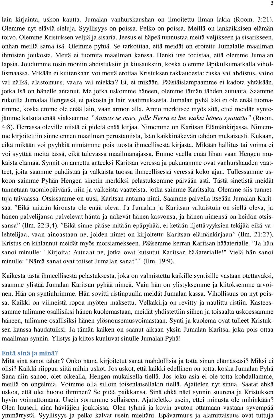Se tarkoittaa, että meidät on erotettu Jumalalle maailman ihmisten joukosta. Meitä ei tuomita maailman kanssa. Henki itse todistaa, että olemme Jumalan lapsia.