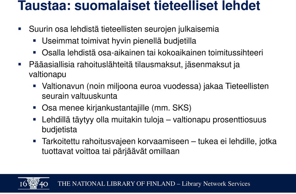 Valtionavun (noin miljoona euroa vuodessa) jakaa Tieteellisten seurain valtuuskunta Osa menee kirjankustantajille (mm.