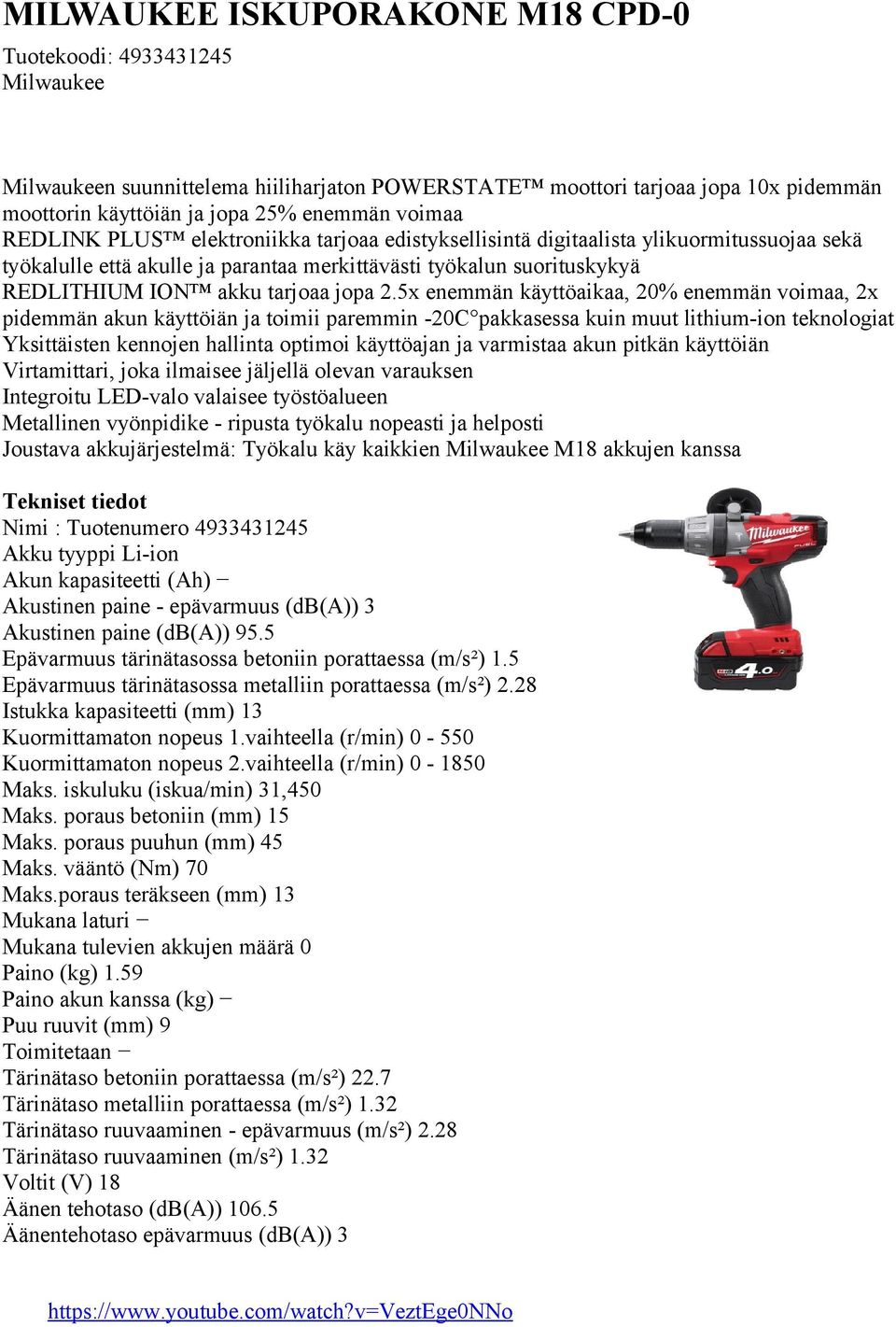 työkalu nopeasti ja helposti Nimi : Tuotenumero 4933431245 Akustinen paine (db(a)) 95.5 Epävarmuus tärinätasossa betoniin porattaessa (m/s²) 1.