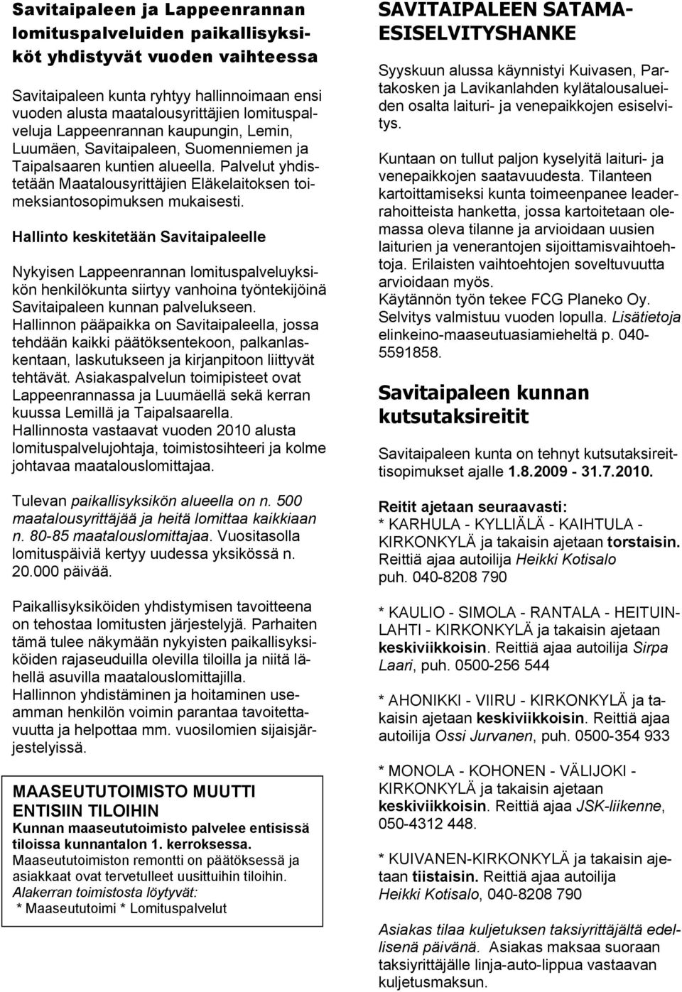 Hallinto keskitetään Savitaipaleelle Nykyisen Lappeenrannan lomituspalveluyksikön henkilökunta siirtyy vanhoina työntekijöinä Savitaipaleen kunnan palvelukseen.