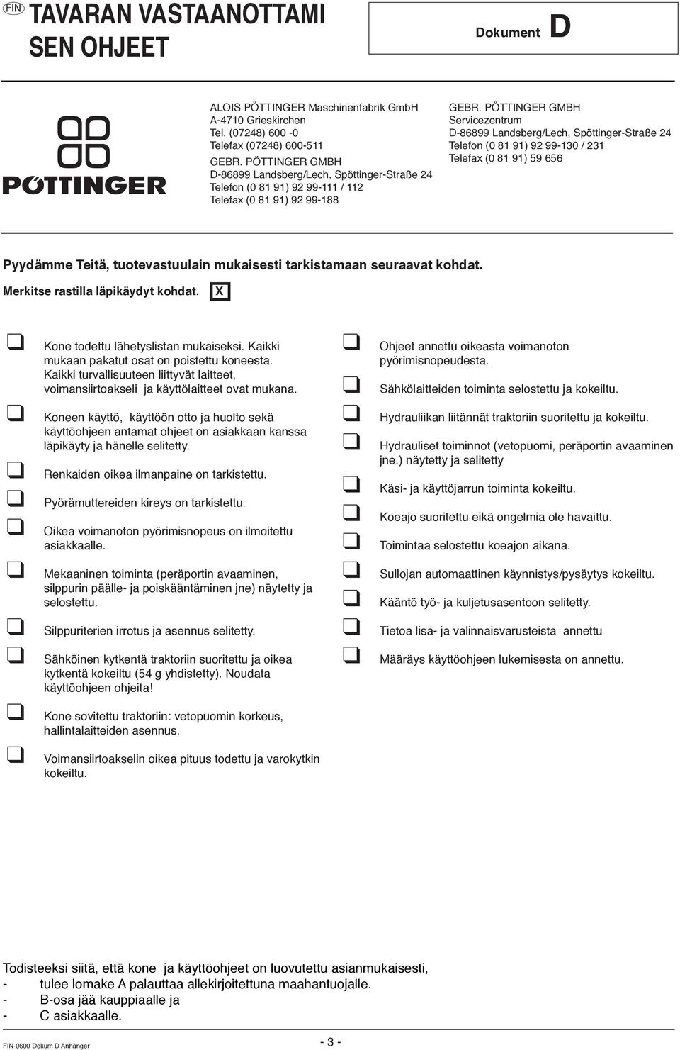 PÖTTINGER GMBH Servicezentrum D-86899 Landsberg/Lech, Spöttinger-Straße 24 Telefon (0 81 91) 92 99-130 / 231 Telefax (0 81 91) 59 656 Pyydämme Teitä, tuotevastuulain mukaisesti tarkistamaan seuraavat