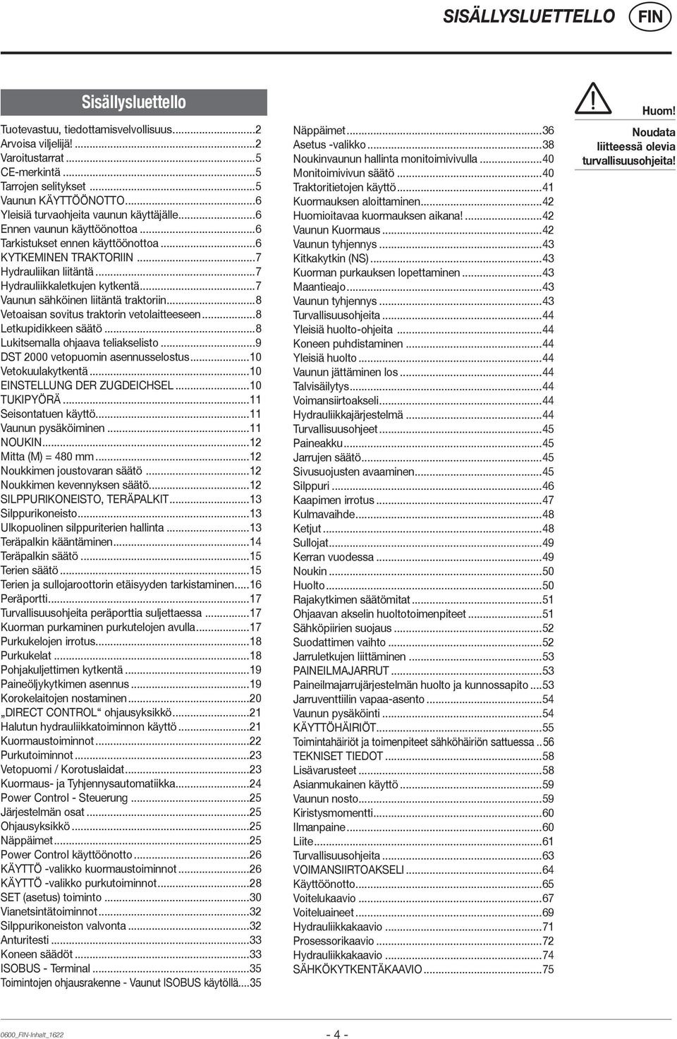 ..7 Vaunun sähköinen liitäntä traktoriin...8 Vetoaisan sovitus traktorin vetolaitteeseen...8 Letkupidikkeen säätö...8 Lukitsemalla ohjaava teliakselisto...9 DST 2000 vetopuomin asennusselostus.