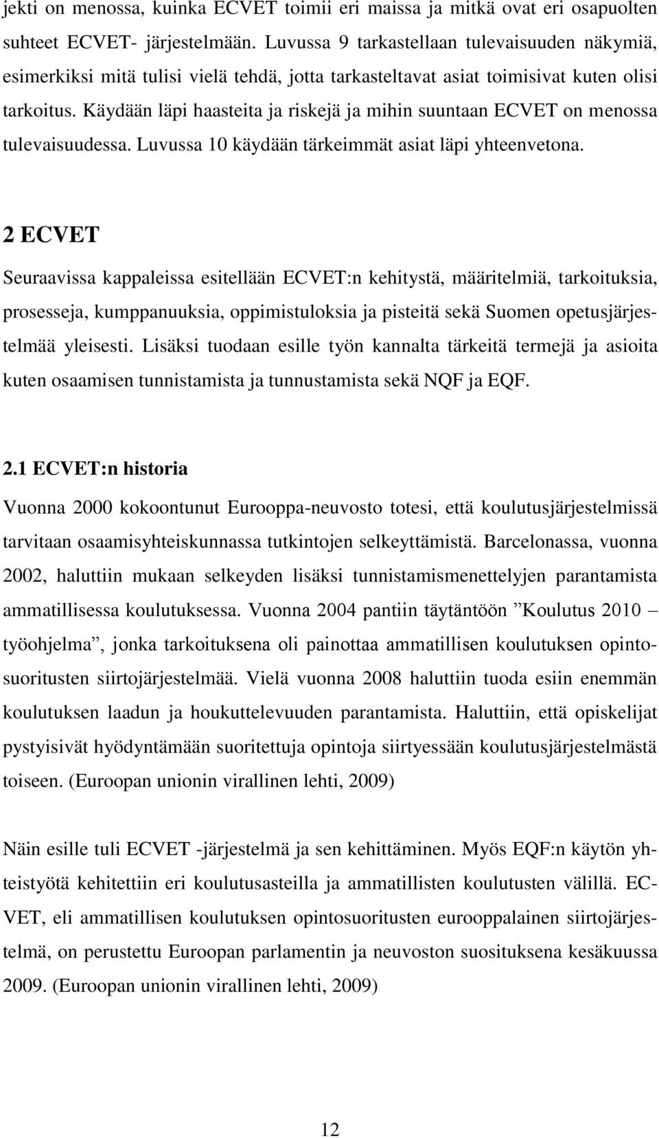 Käydään läpi haasteita ja riskejä ja mihin suuntaan ECVET on menossa tulevaisuudessa. Luvussa 10 käydään tärkeimmät asiat läpi yhteenvetona.