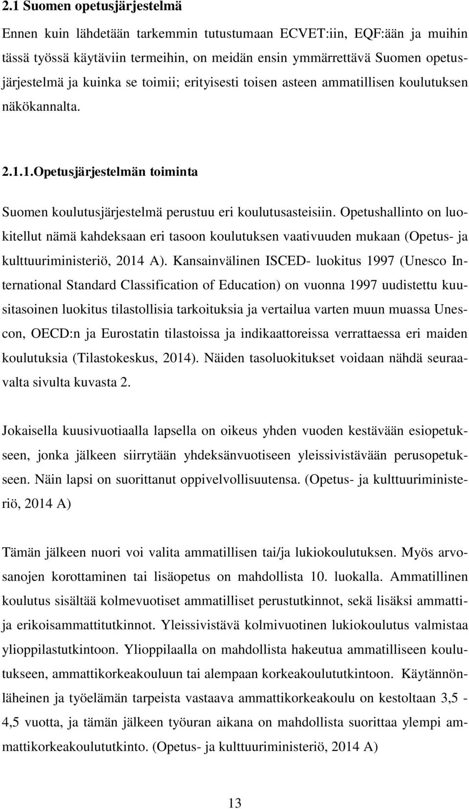 Opetushallinto on luokitellut nämä kahdeksaan eri tasoon koulutuksen vaativuuden mukaan (Opetus- ja kulttuuriministeriö, 2014 A).