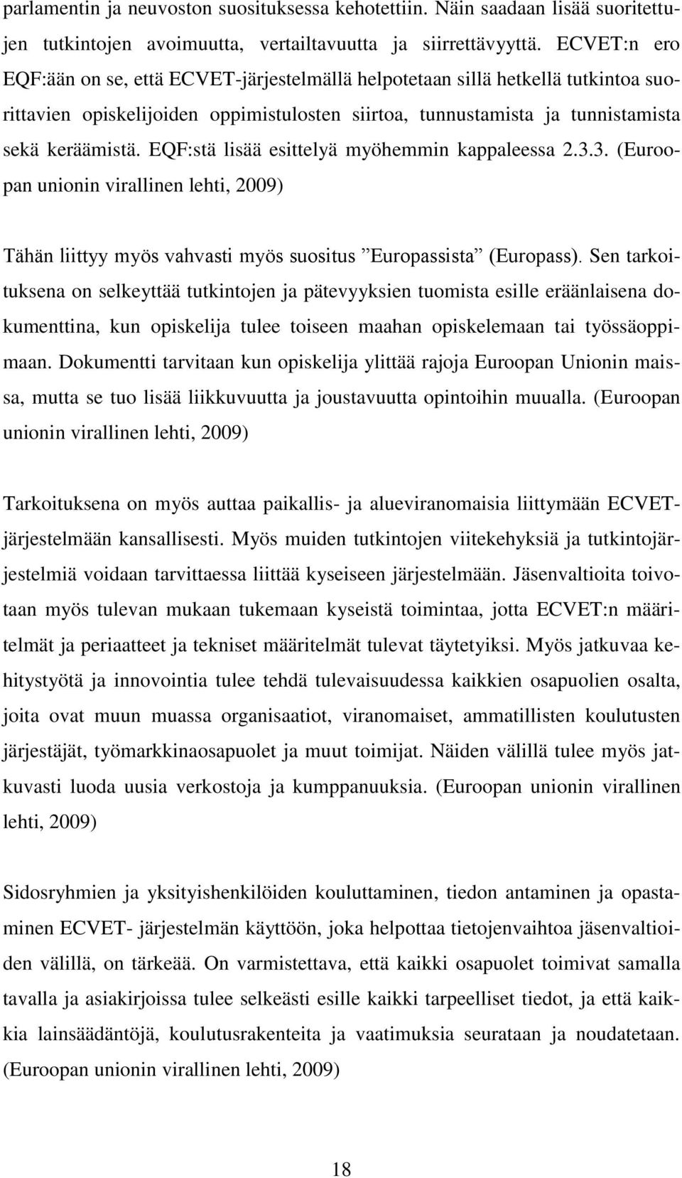 EQF:stä lisää esittelyä myöhemmin kappaleessa 2.3.3. (Euroopan unionin virallinen lehti, 2009) Tähän liittyy myös vahvasti myös suositus Europassista (Europass).