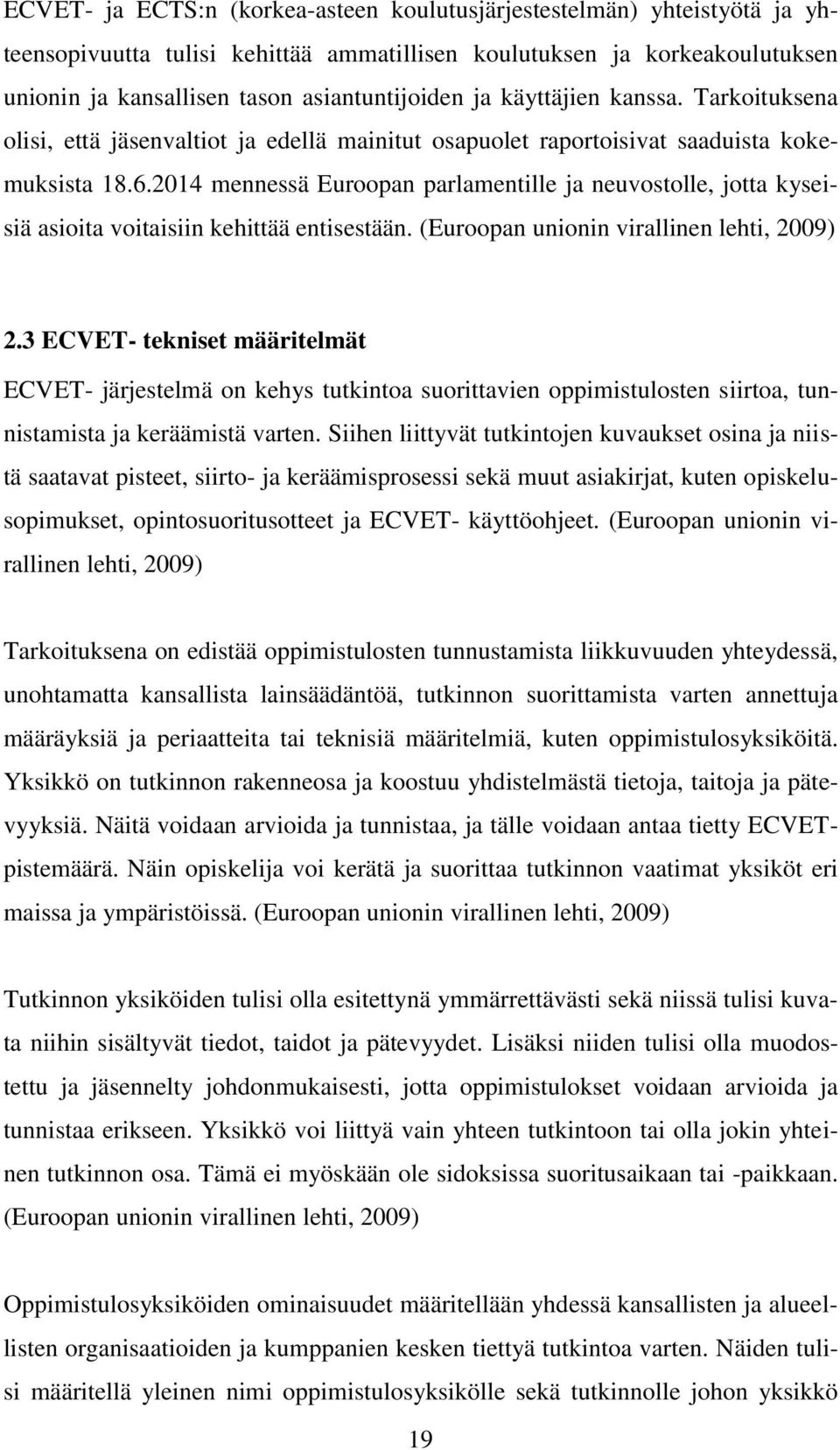 2014 mennessä Euroopan parlamentille ja neuvostolle, jotta kyseisiä asioita voitaisiin kehittää entisestään. (Euroopan unionin virallinen lehti, 2009) 2.