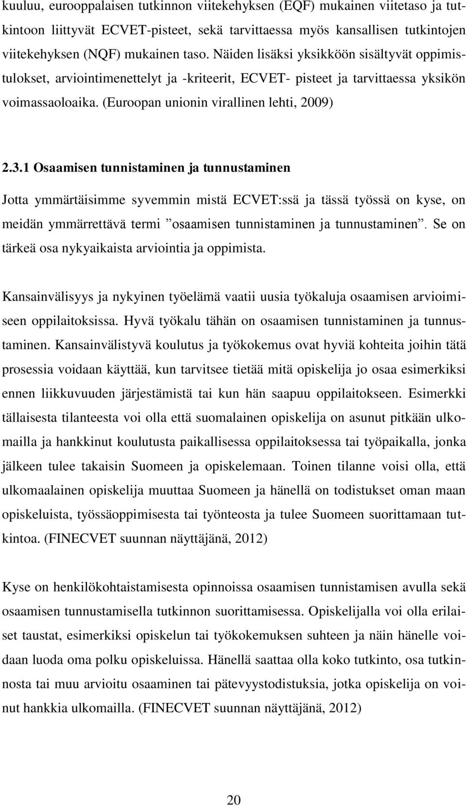 1 Osaamisen tunnistaminen ja tunnustaminen Jotta ymmärtäisimme syvemmin mistä ECVET:ssä ja tässä työssä on kyse, on meidän ymmärrettävä termi osaamisen tunnistaminen ja tunnustaminen.