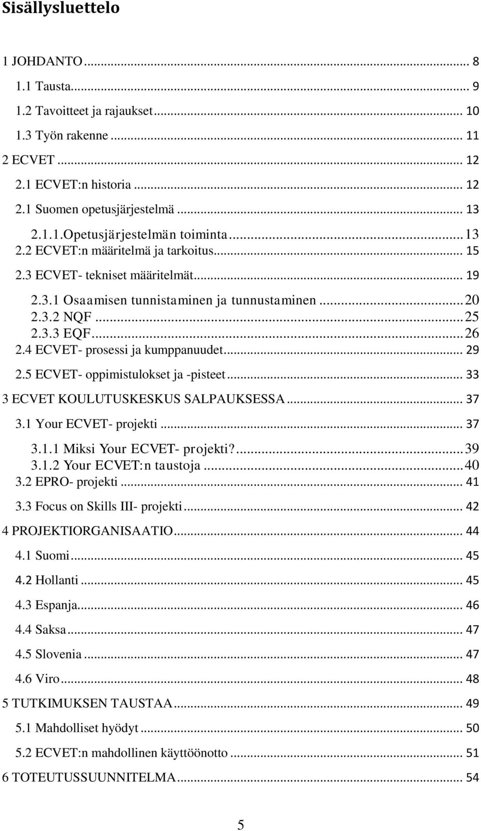 4 ECVET- prosessi ja kumppanuudet... 29 2.5 ECVET- oppimistulokset ja -pisteet... 33 3 ECVET KOULUTUSKESKUS SALPAUKSESSA... 37 3.1 Your ECVET- projekti... 37 3.1.1 Miksi Your ECVET- projekti?... 39 3.