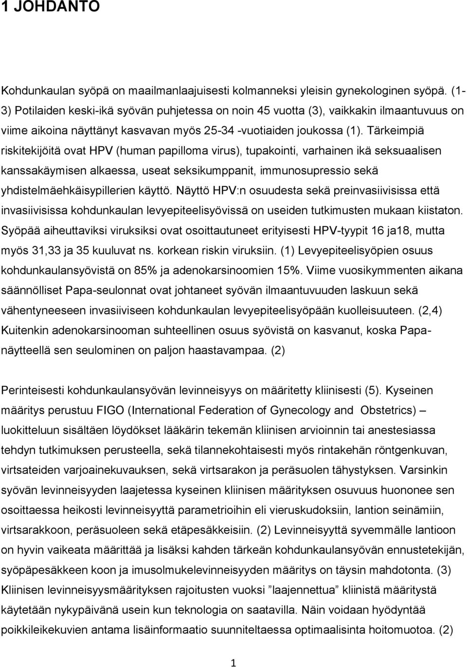 Tärkeimpiä riskitekijöitä ovat HPV (human papilloma virus), tupakointi, varhainen ikä seksuaalisen kanssakäymisen alkaessa, useat seksikumppanit, immunosupressio sekä yhdistelmäehkäisypillerien