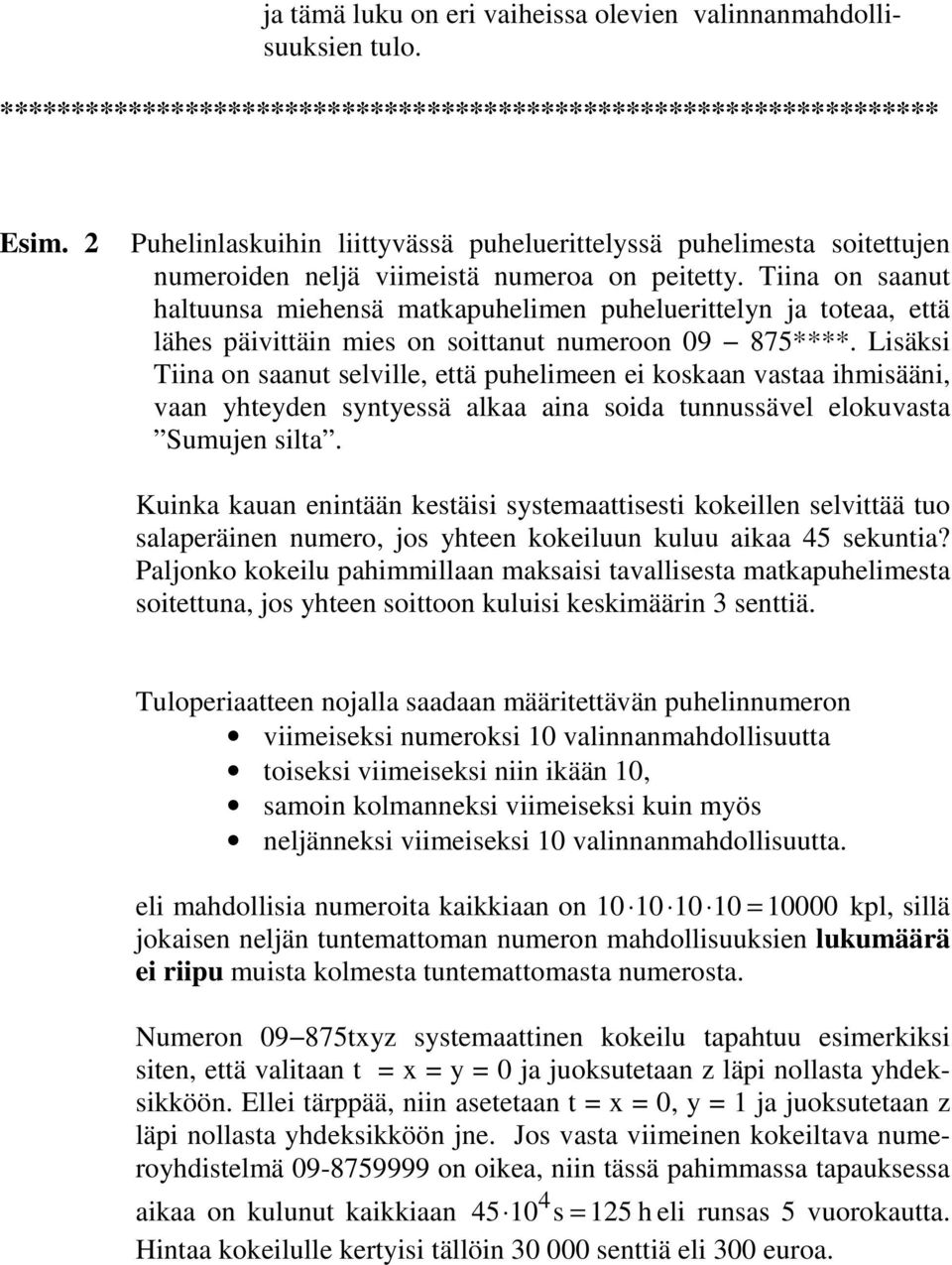 Tiina on saanut haltuunsa miehensä matkapuhelimen puheluerittelyn ja toteaa, että lähes päivittäin mies on soittanut numeroon 09 875****.