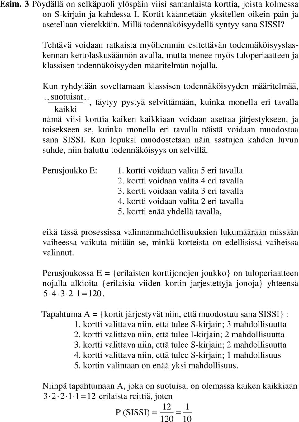 Tehtävä voidaan ratkaista myöhemmin esitettävän todennäköisyyslaskennan kertolaskusäännön avulla, mutta menee myös tuloperiaatteen ja klassisen todennäköisyyden määritelmän nojalla.