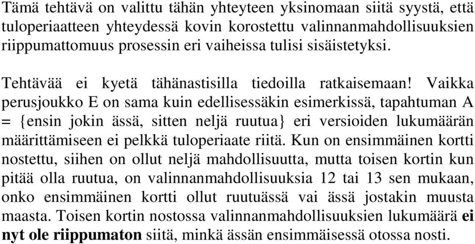 Vaikka perusjoukko E on sama kuin edellisessäkin esimerkissä, tapahtuman A = {ensin jokin ässä, sitten neljä ruutua} eri versioiden lukumäärän määrittämiseen ei pelkkä tuloperiaate riitä.