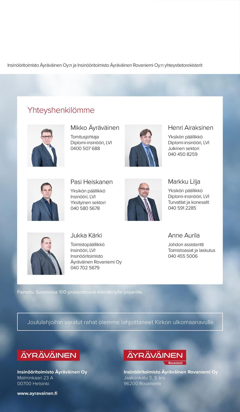 Diplomi-insinööri, LVI Turvatilat ja konesalit 040 591 2285 Jukka Kärki Toimistopäällikkö Insinööri, LVI Insinööritoimisto Äyräväinen Rovaniemi Oy 040 702 5679 Anne Aurila Johdon assistentti