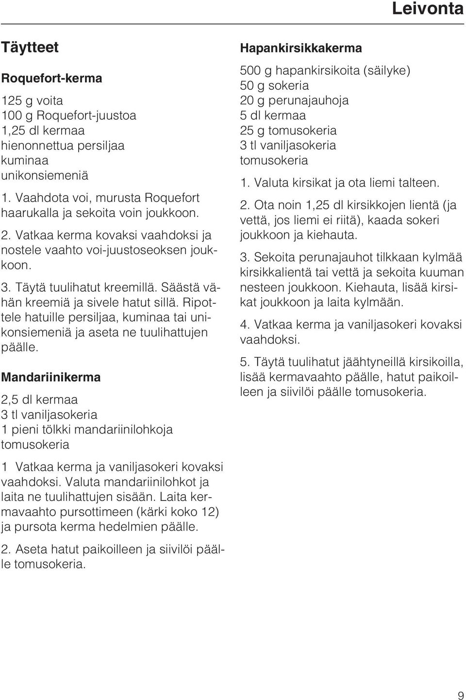 Säästä vähän kreemiä ja sivele hatut sillä. Ripottele hatuille persiljaa, kuminaa tai unikonsiemeniä ja aseta ne tuulihattujen päälle.