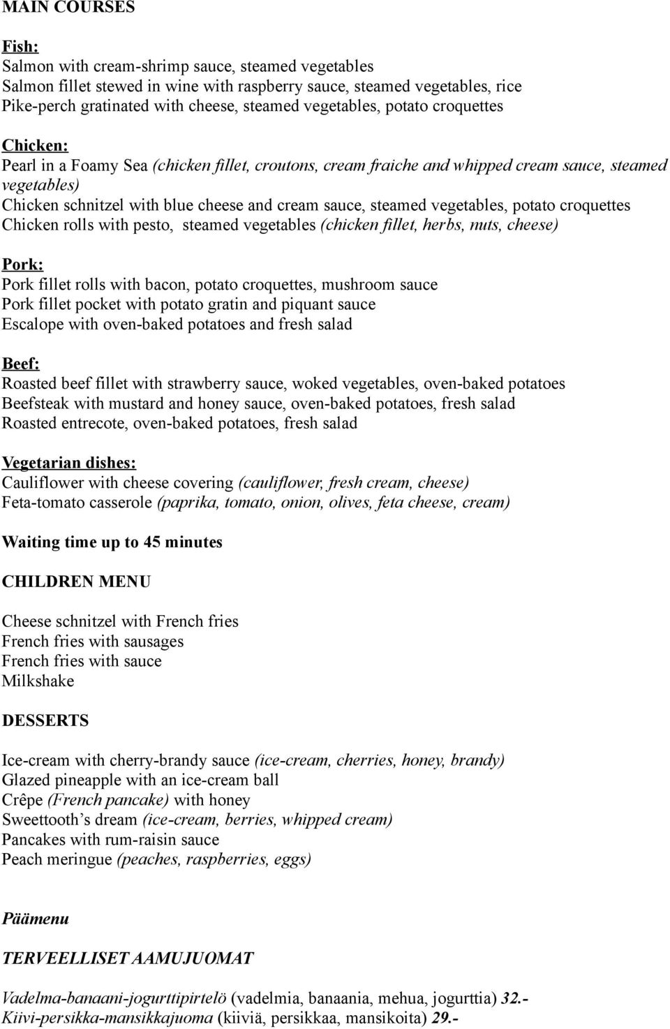 steamed vegetables, potato croquettes Chicken rolls with pesto, steamed vegetables (chicken fillet, herbs, nuts, cheese) Pork: Pork fillet rolls with bacon, potato croquettes, mushroom sauce Pork