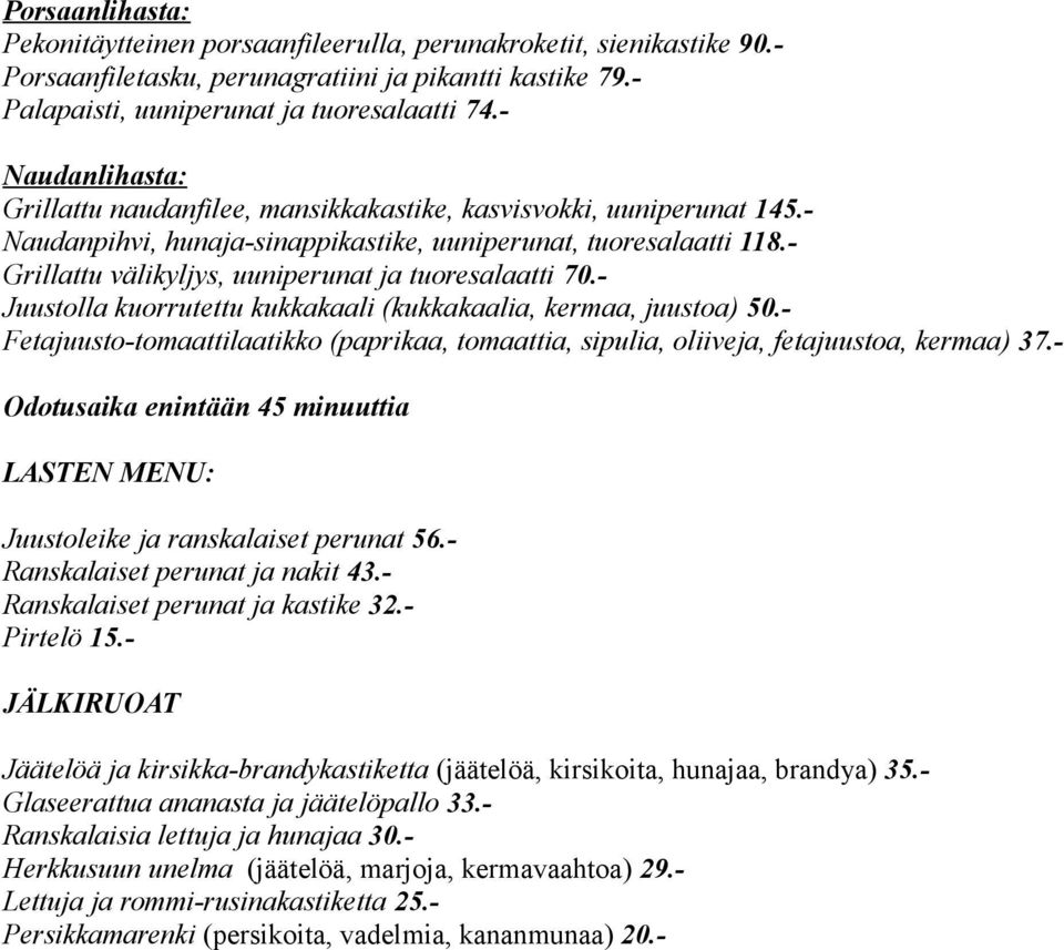- Grillattu välikyljys, uuniperunat ja tuoresalaatti 70.- Juustolla kuorrutettu kukkakaali (kukkakaalia, kermaa, juustoa) 50.