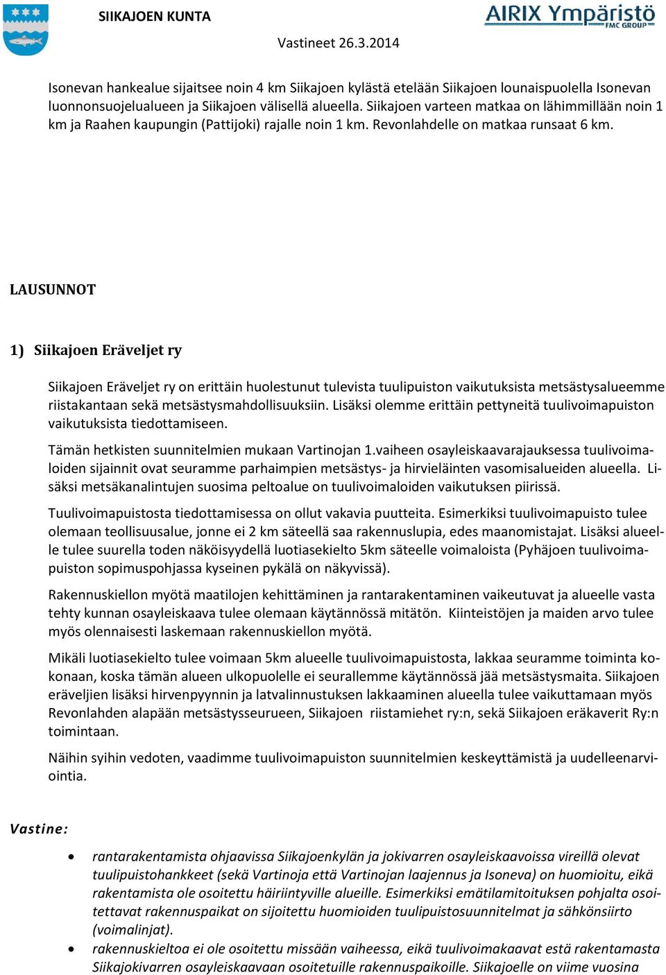 LAUSUNNOT 1) Siikajoen Eräveljet ry Siikajoen Eräveljet ry on erittäin huolestunut tulevista tuulipuiston vaikutuksista metsästysalueemme riistakantaan sekä metsästysmahdollisuuksiin.