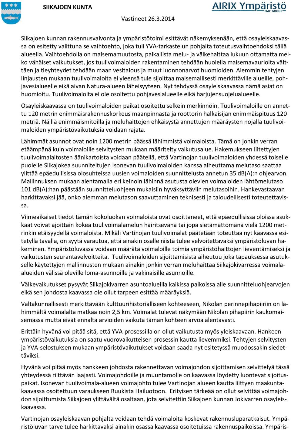 Vaihtoehdolla on maisemamuutosta, paikallista melu- ja välkehaittaa lukuun ottamatta melko vähäiset vaikutukset, jos tuulivoimaloiden rakentaminen tehdään huolella maisemavaurioita välttäen ja