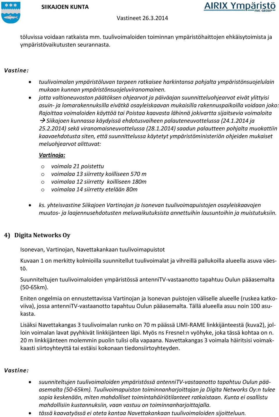 jotta valtioneuvoston päätöksen ohjearvot ja päiväajan suunnitteluohjearvot eivät ylittyisi asuin- ja lomarakennuksilla eivätkä osayleiskaavan mukaisilla rakennuspaikoilla voidaan joko: Rajoittaa