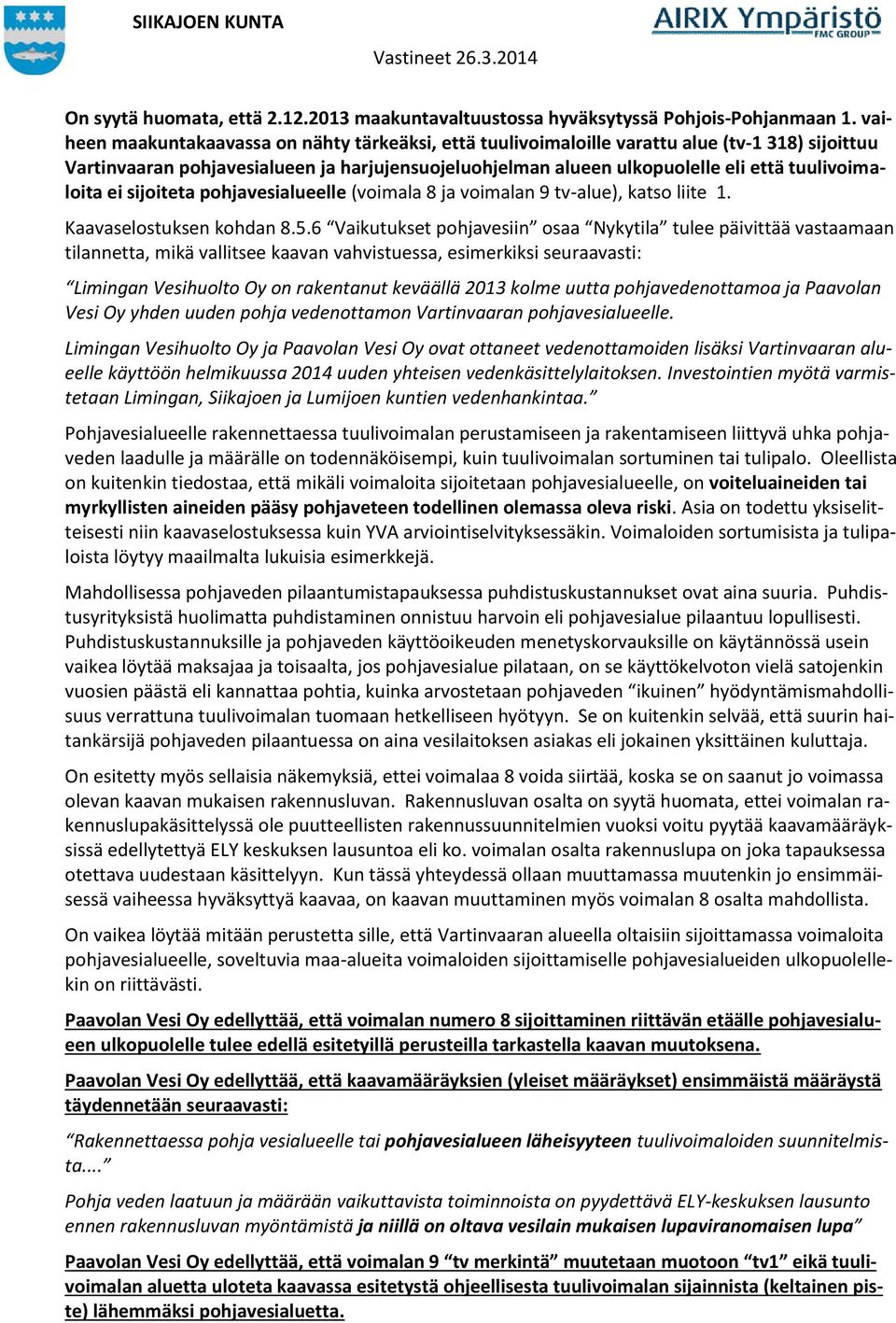 tuulivoimaloita ei sijoiteta pohjavesialueelle (voimala 8 ja voimalan 9 tv-alue), katso liite 1. Kaavaselostuksen kohdan 8.5.