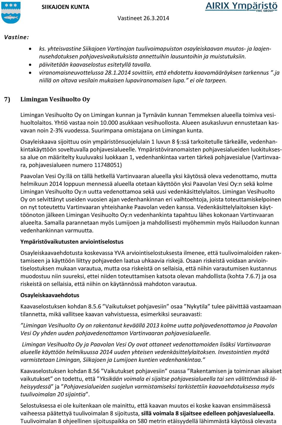 ei ole tarpeen. 7) Limingan Vesihuolto Oy Limingan Vesihuolto Oy on Limingan kunnan ja Tyrnävän kunnan Temmeksen alueella toimiva vesihuoltolaitos. Yhtiö vastaa noin 10.000 asukkaan vesihuollosta.