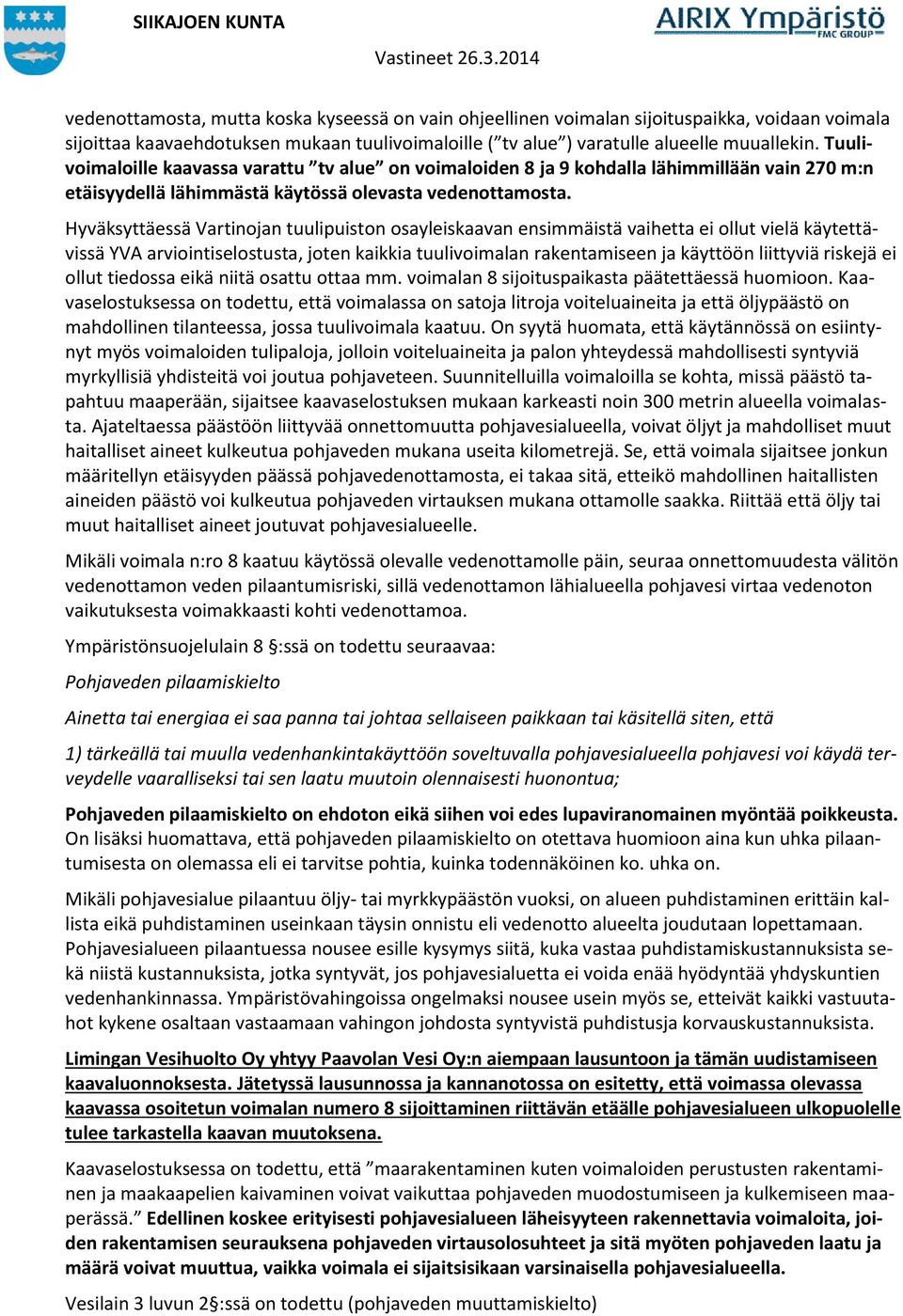Hyväksyttäessä Vartinojan tuulipuiston osayleiskaavan ensimmäistä vaihetta ei ollut vielä käytettävissä YVA arviointiselostusta, joten kaikkia tuulivoimalan rakentamiseen ja käyttöön liittyviä
