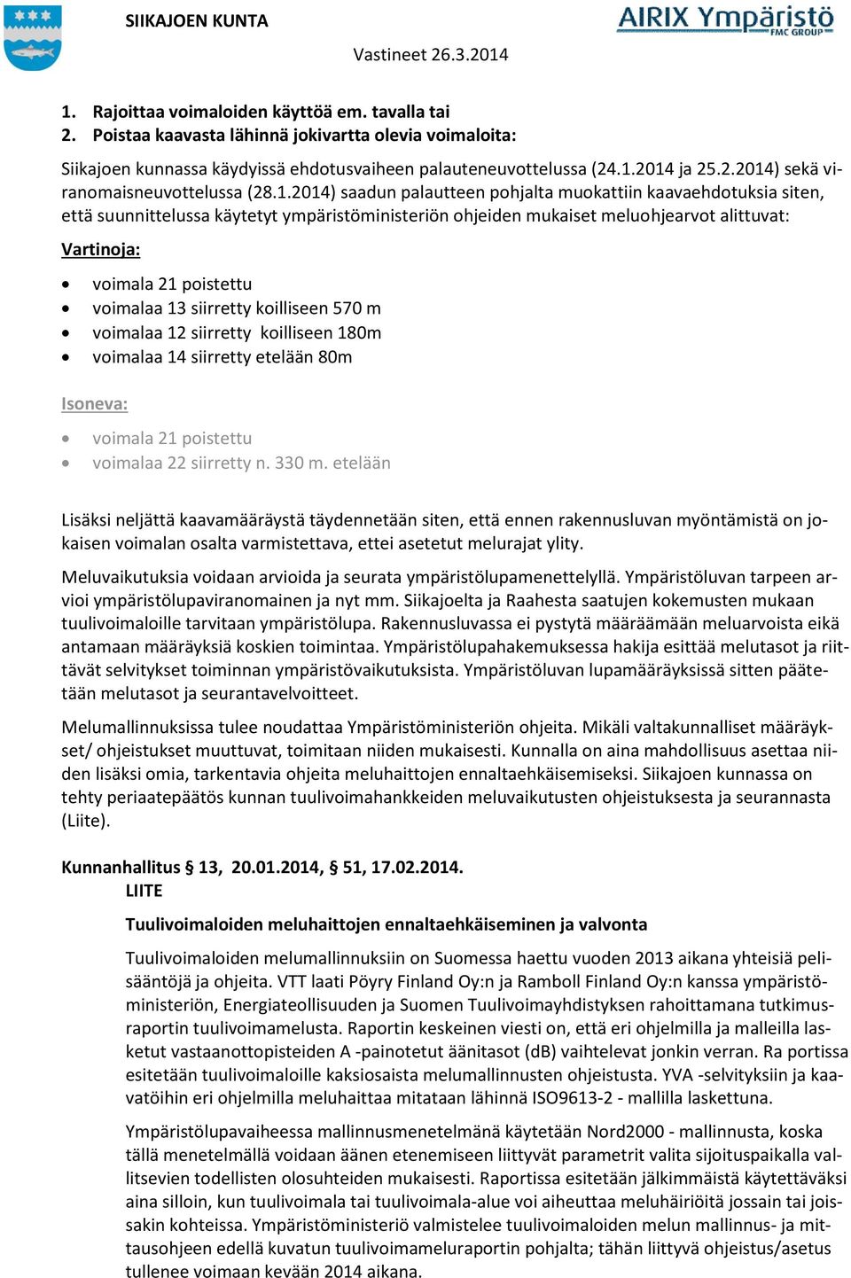 voimalaa 13 siirretty koilliseen 570 m voimalaa 12 siirretty koilliseen 180m voimalaa 14 siirretty etelään 80m Isoneva: voimala 21 poistettu voimalaa 22 siirretty n. 330 m.