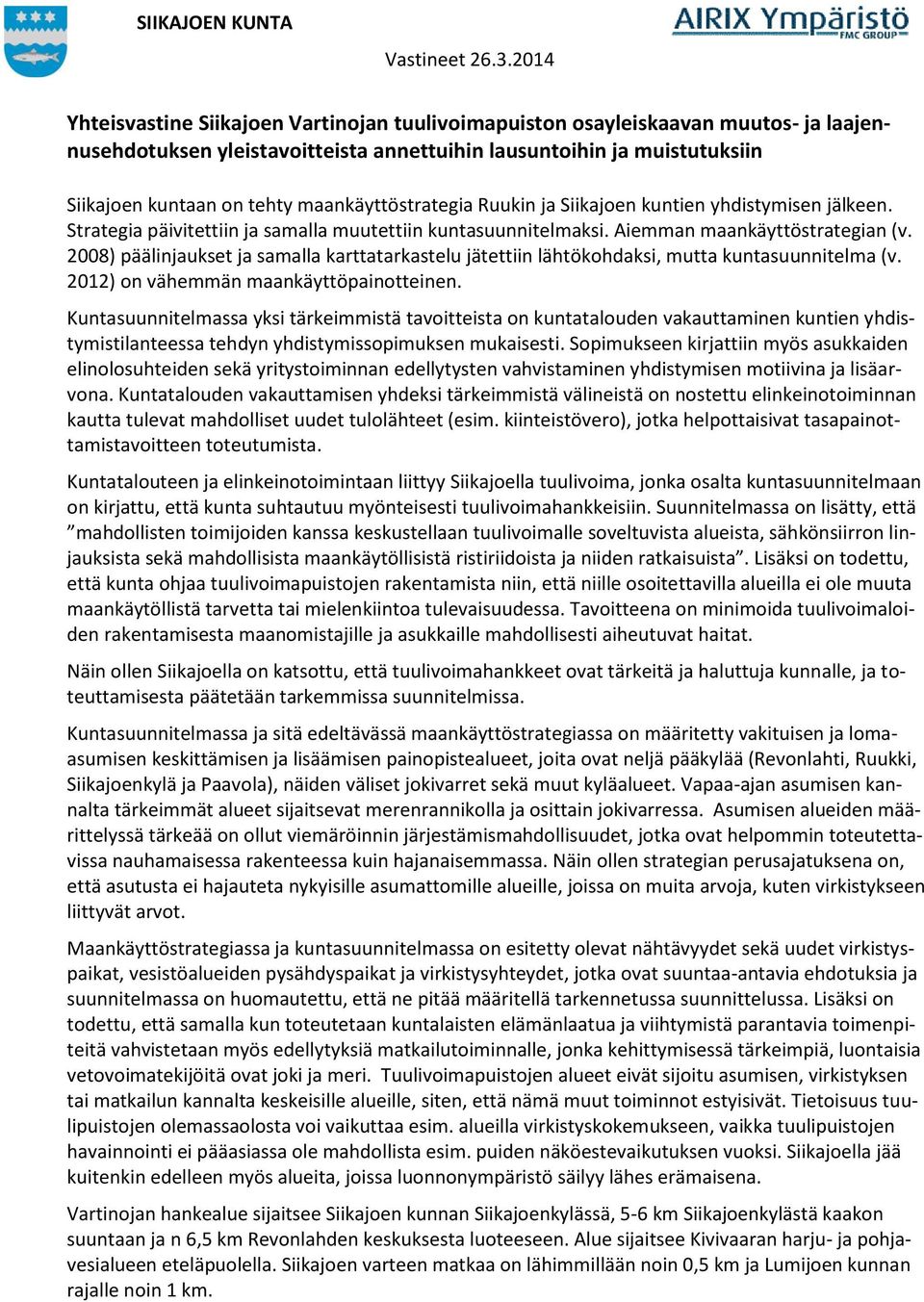 2008) päälinjaukset ja samalla karttatarkastelu jätettiin lähtökohdaksi, mutta kuntasuunnitelma (v. 2012) on vähemmän maankäyttöpainotteinen.