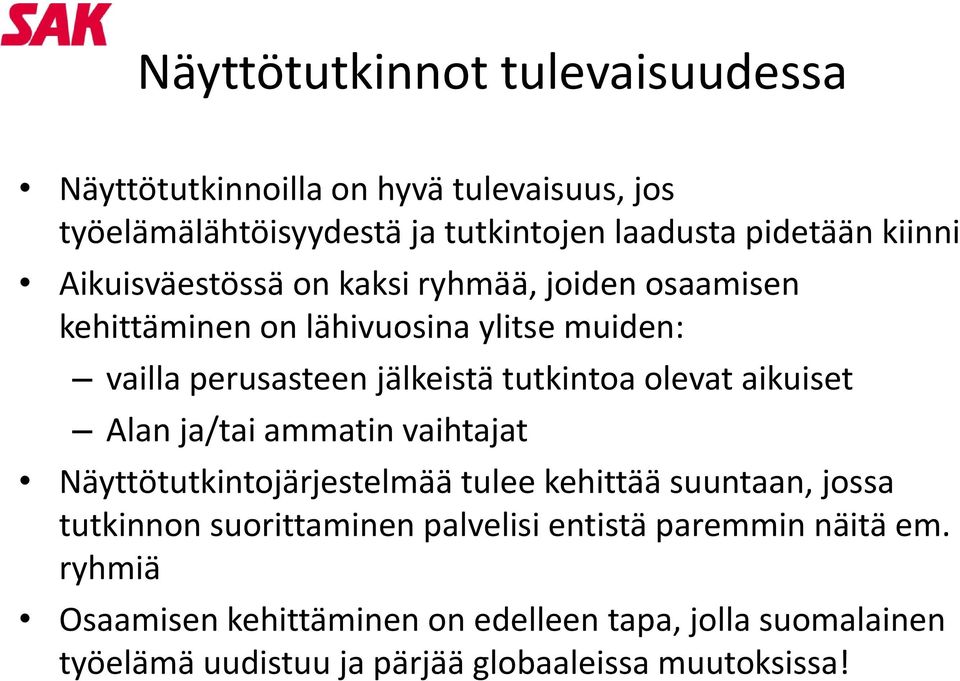 aikuiset Alan ja/tai ammatin vaihtajat Näyttötutkintojärjestelmää tulee kehittää suuntaan, jossa tutkinnon suorittaminen palvelisi entistä