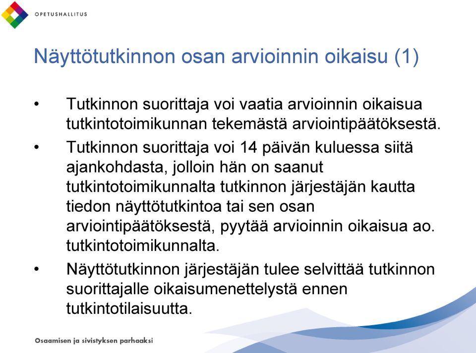 Tutkinnon suorittaja voi 14 päivän kuluessa siitä ajankohdasta, jolloin hän on saanut tutkintotoimikunnalta tutkinnon