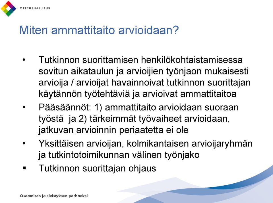 havainnoivat tutkinnon suorittajan käytännön työtehtäviä ja arvioivat ammattitaitoa Pääsäännöt: 1) ammattitaito arvioidaan