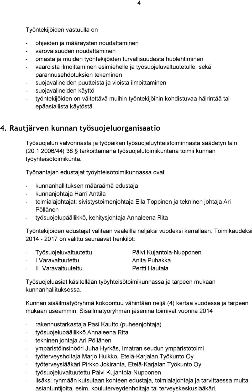 työntekijöihin kohdistuvaa häirintää tai epäasiallista käytöstä. 4. Rautjärven kunnan työsuojeluorganisaatio Työsuojelun valvonnasta ja työpaikan työsuojeluyhteistoiminnasta säädetyn lain (20.1.