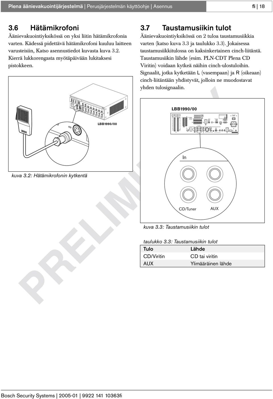 6 Hätämikrofoni Äänievakuointiyksikössä on yksi liitin hätämikrofonia varten. Kädessä pidettävä hätämikrofoni kuuluu laitteen varusteisiin, Katso asennustiedot kuvasta kuva 3.2.