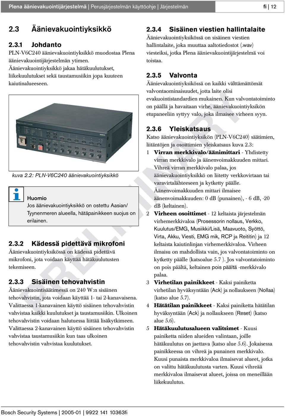 2: PLN-V6C24 äänievakuointiyksikkö Huomio Jos äänievakuointiyksikkö on ostettu Aasian/ Tyynenmeren alueella, hätäpainikkeen suojus on erilainen. 2.3.
