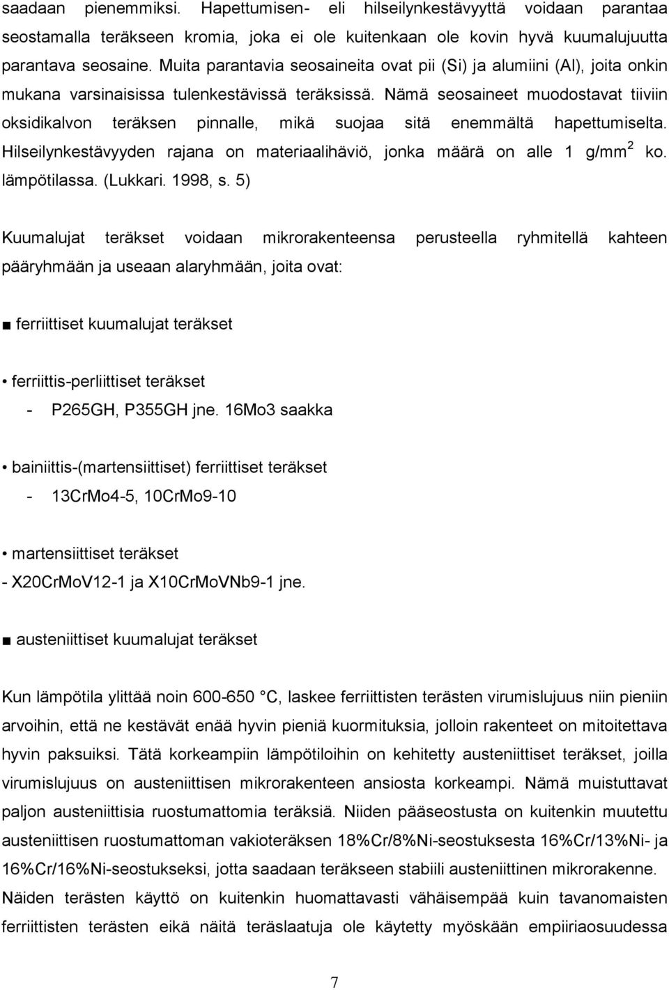 Nämä seosaineet muodostavat tiiviin oksidikalvon teräksen pinnalle, mikä suojaa sitä enemmältä hapettumiselta. Hilseilynkestävyyden rajana on materiaalihäviö, jonka määrä on alle 1 g/mm 2 ko.