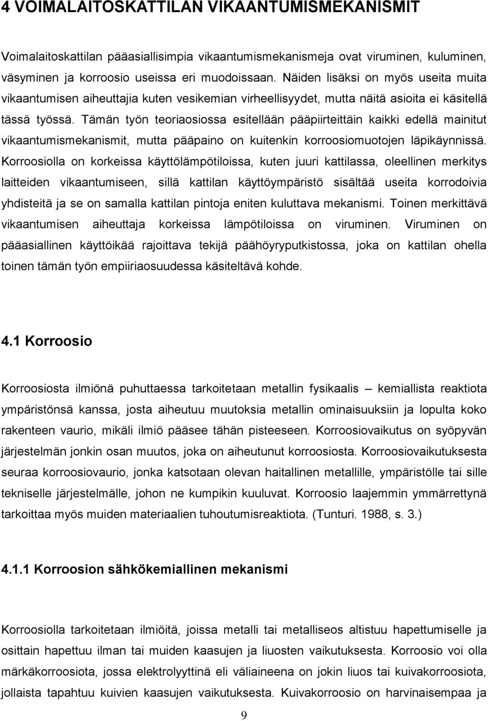 Tämän työn teoriaosiossa esitellään pääpiirteittäin kaikki edellä mainitut vikaantumismekanismit, mutta pääpaino on kuitenkin korroosiomuotojen läpikäynnissä.