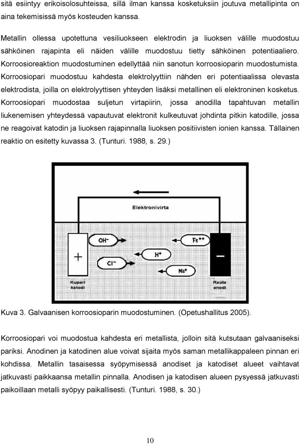 Korroosioreaktion muodostuminen edellyttää niin sanotun korroosioparin muodostumista.