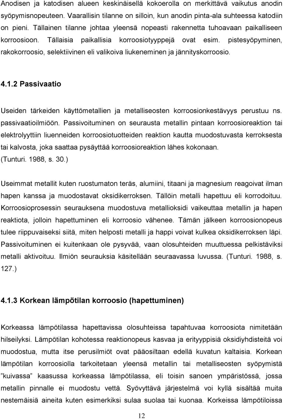 pistesyöpyminen, rakokorroosio, selektiivinen eli valikoiva liukeneminen ja jännityskorroosio. 4.1.2 Passivaatio Useiden tärkeiden käyttömetallien ja metalliseosten korroosionkestävyys perustuu ns.