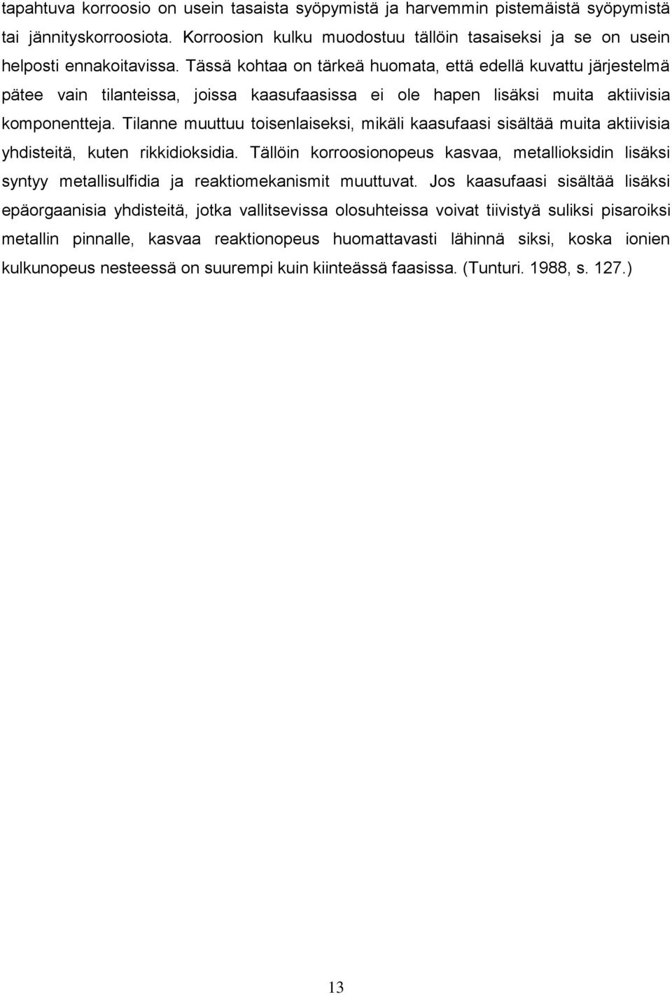 Tilanne muuttuu toisenlaiseksi, mikäli kaasufaasi sisältää muita aktiivisia yhdisteitä, kuten rikkidioksidia.