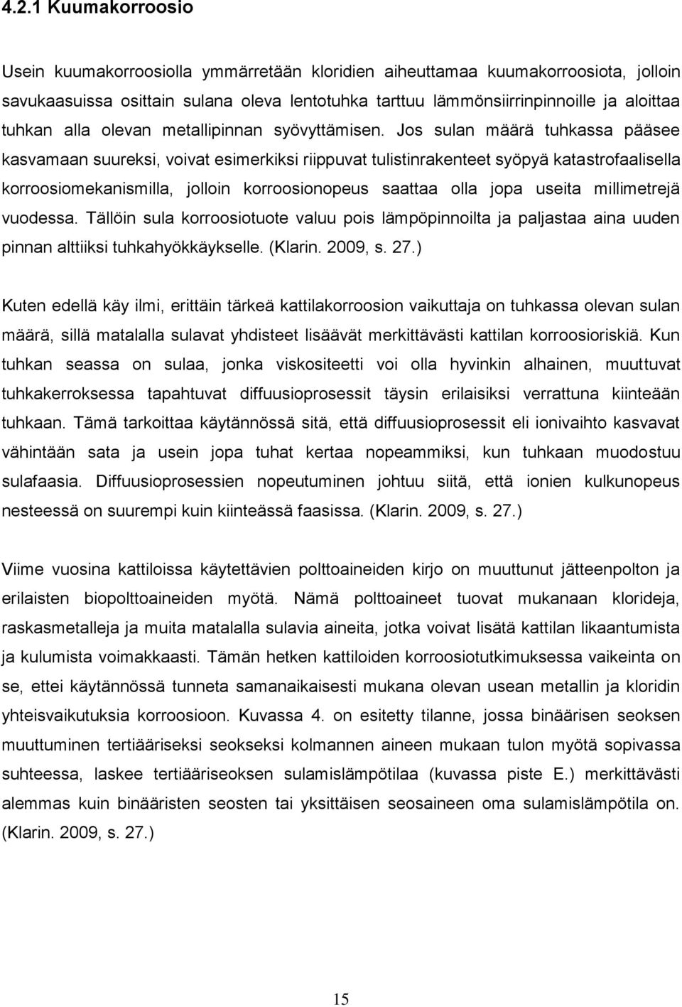 Jos sulan määrä tuhkassa pääsee kasvamaan suureksi, voivat esimerkiksi riippuvat tulistinrakenteet syöpyä katastrofaalisella korroosiomekanismilla, jolloin korroosionopeus saattaa olla jopa useita