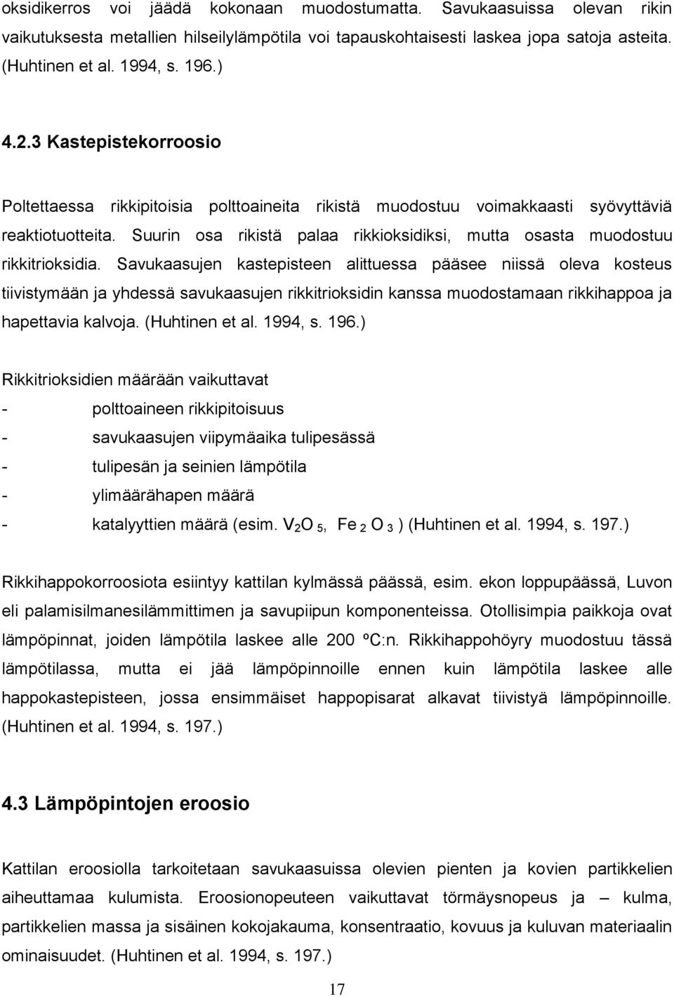 Suurin osa rikistä palaa rikkioksidiksi, mutta osasta muodostuu rikkitrioksidia.