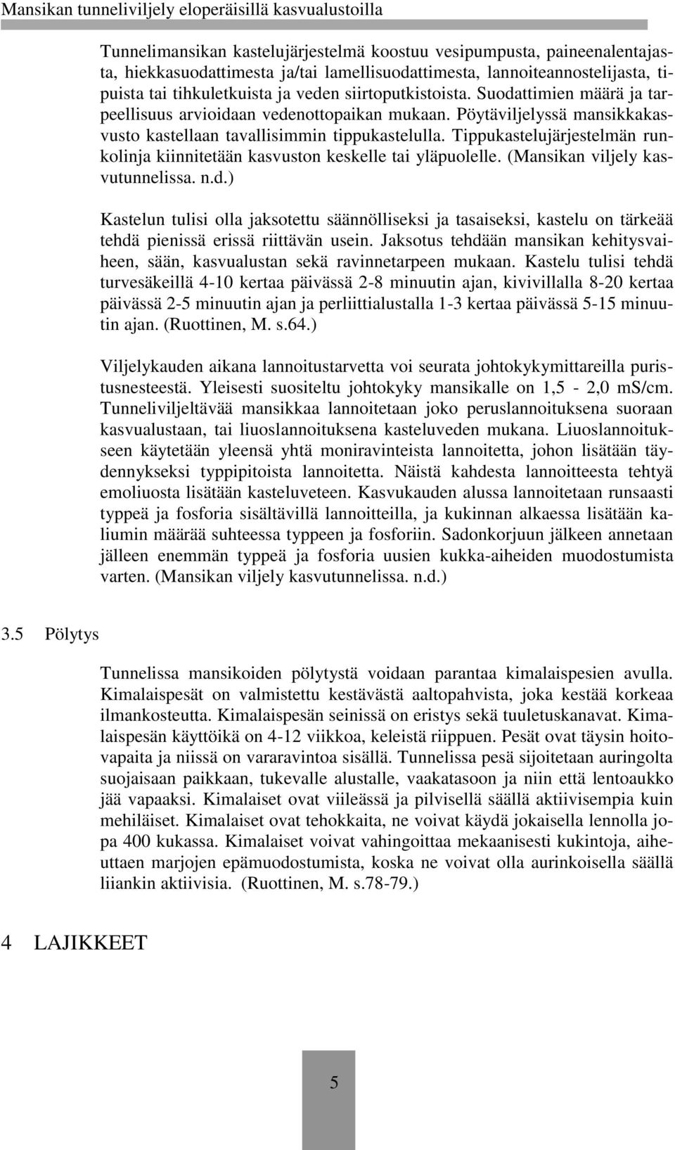 Tippukastelujärjestelmän runkolinja kiinnitetään kasvuston keskelle tai yläpuolelle. (Mansikan viljely kasvutunnelissa. n.d.