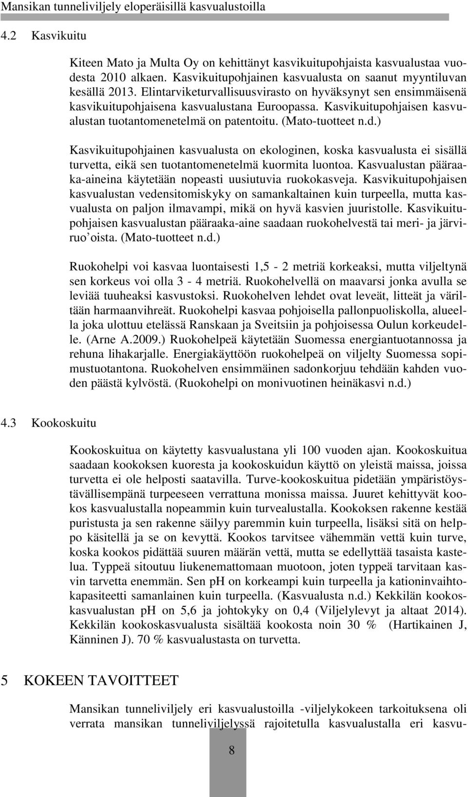 ) Kasvikuitupohjainen kasvualusta on ekologinen, koska kasvualusta ei sisällä turvetta, eikä sen tuotantomenetelmä kuormita luontoa.