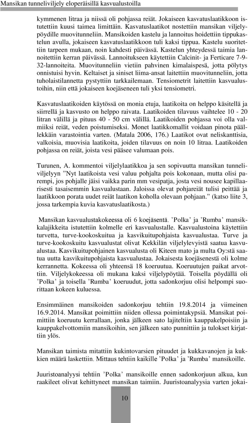 Kastelun yhteydessä taimia lannoitettiin kerran päivässä. Lannoitukseen käytettiin Calcinit- ja Ferticare 7-9- 32-lannoiteita.